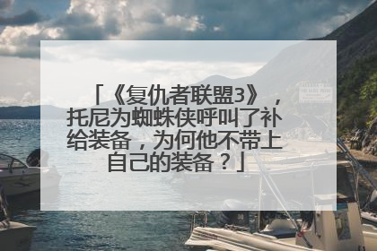 《复仇者联盟3》,托尼为蜘蛛侠呼叫了补给装备,为何他不带上自己的装备?
