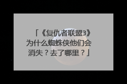 《复仇者联盟3》为什么蜘蛛侠他们会消失?去了哪里?