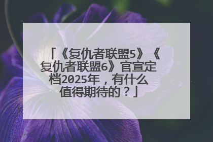 《复仇者联盟5》《复仇者联盟6》官宣定档2025年,有什么值得期待的?