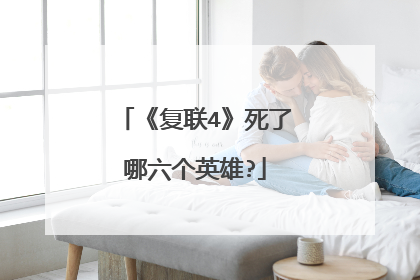 《复联4》死了哪六个英雄?