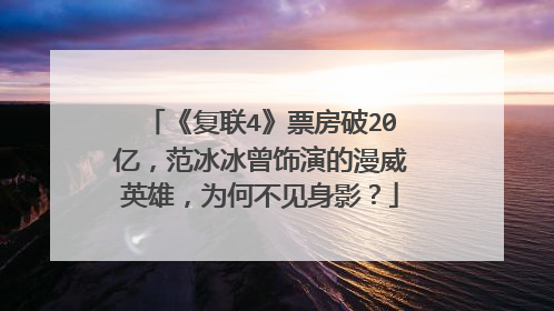 《复联4》票房破20亿,范冰冰曾饰演的漫威英雄,为何不见身影?