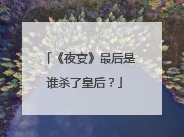 《夜宴》最后是谁杀了皇后?