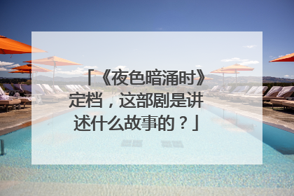 《夜色暗涌时》定档，这部剧是讲述什么故事的？