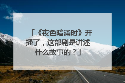 《夜色暗涌时》开播了,这部剧是讲述什么故事的?