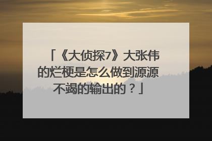 《大侦探7》大张伟的烂梗是怎么做到源源不竭的输出的?
