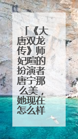 《大唐双龙传》师妃暄的扮演者唐宁那么美,她现在怎么样了?在干什么?