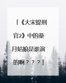 《大宋提刑官2》中的桑月姑娘是谁演的啊？？？