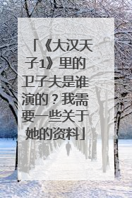 《大汉天子1》里的卫子夫是谁演的?我需要一些关于她的资料