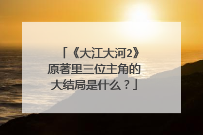 《大江大河2》原著里三位主角的大结局是什么?