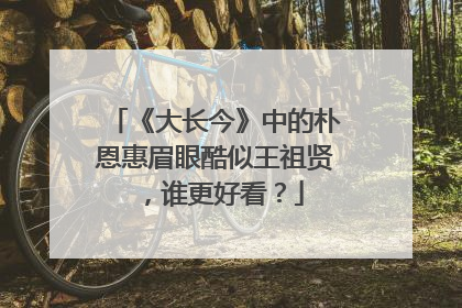 《大长今》中的朴恩惠眉眼酷似王祖贤,谁更好看?