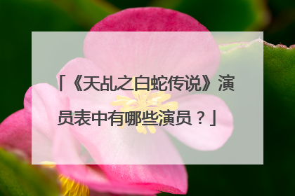 《天乩之白蛇传说》演员表中有哪些演员?