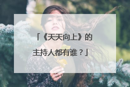 《天天向上》的主持人都有谁?