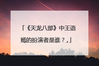 《天龙八部》中王语嫣的扮演者是谁？,