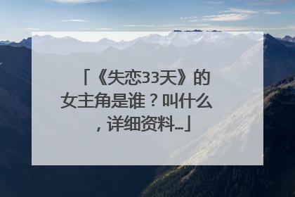 《失恋33天》的女主角是谁？叫什么，详细资料…