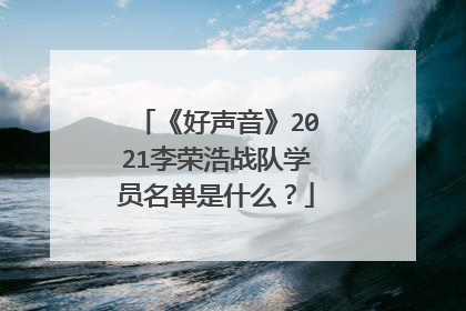 《好声音》2021李荣浩战队学员名单是什么？