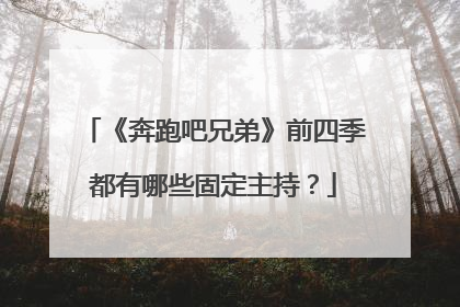 《奔跑吧兄弟》前四季都有哪些固定主持?