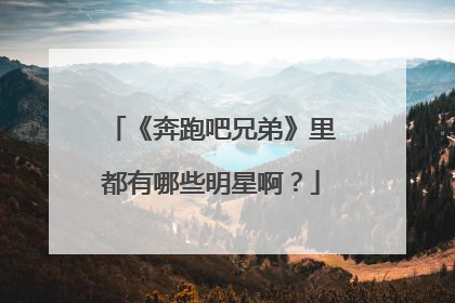 《奔跑吧兄弟》里都有哪些明星啊?