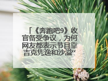 《奔跑吧9》收官备受争议,为何网友都表示节目靠吉克隽逸和沙溢“救场”?