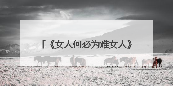 《女人何必为难女人》电视剧主人公是谁?