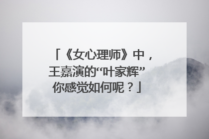 《女心理师》中,王嘉演的“叶家辉”你感觉如何呢?