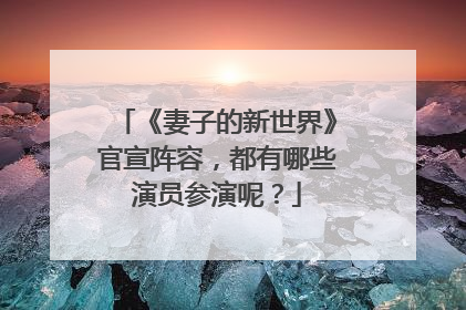 《妻子的新世界》官宣阵容,都有哪些演员参演呢?
