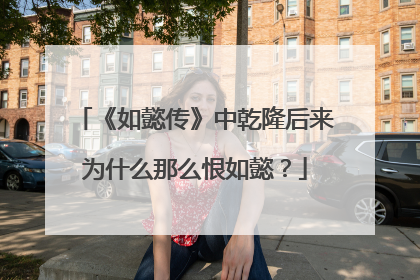 《如懿传》中乾隆后来为什么那么恨如懿?