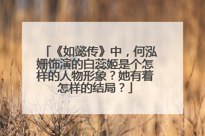 《如懿传》中,何泓姗饰演的白蕊姬是个怎样的人物形象?她有着怎样的结局?