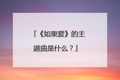 《如果爱》的主题曲是什么？