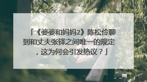 《婆婆和妈妈2》陈松伶聊到和丈夫张铎之间唯一的规定,这为何会引发热议?