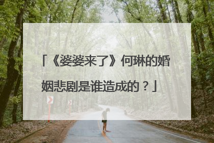 《婆婆来了》何琳的婚姻悲剧是谁造成的?
