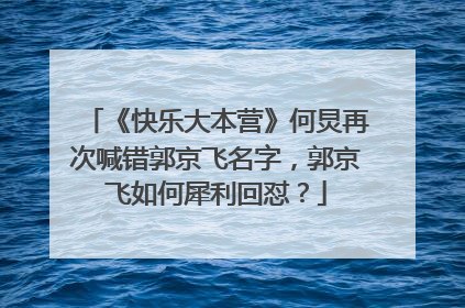 《快乐大本营》何炅再次喊错郭京飞名字，郭京飞如何犀利回怼？