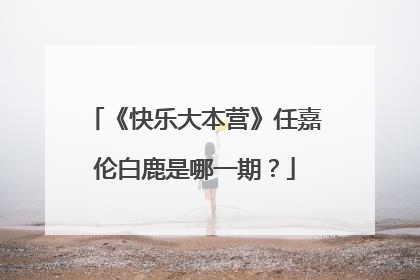 《快乐大本营》任嘉伦白鹿是哪一期？