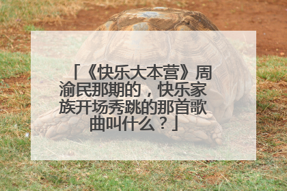 《快乐大本营》周渝民那期的，快乐家族开场秀跳的那首歌曲叫什么？
