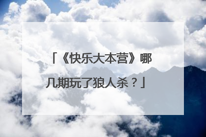 《快乐大本营》哪几期玩了狼人杀？