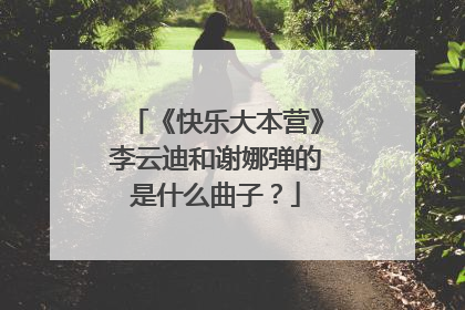《快乐大本营》李云迪和谢娜弹的是什么曲子?