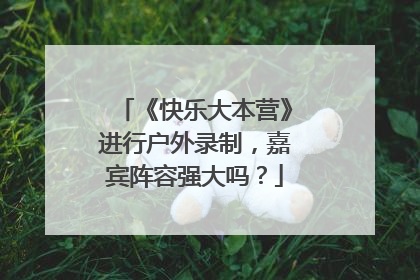 《快乐大本营》进行户外录制，嘉宾阵容强大吗？