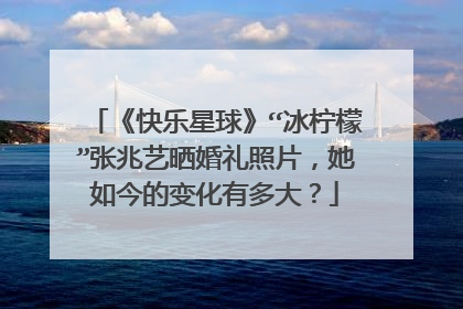 《快乐星球》“冰柠檬”张兆艺晒婚礼照片,她如今的变化有多大?