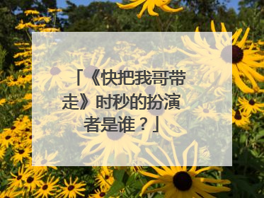 《快把我哥带走》时秒的扮演者是谁？