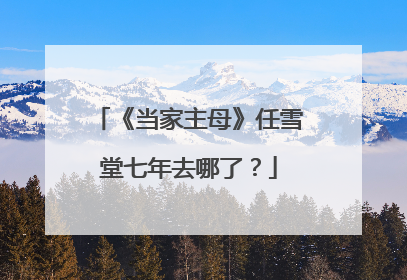 《当家主母》任雪堂七年去哪了?