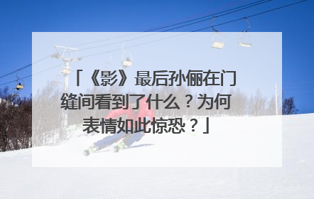 《影》最后孙俪在门缝间看到了什么？为何表情如此惊恐？