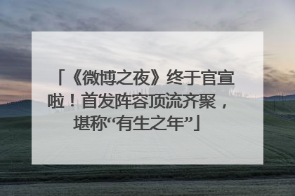 《微博之夜》终于官宣啦!首发阵容顶流齐聚,堪称“有生之年”