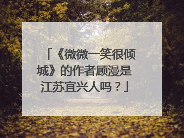《微微一笑很倾城》的作者顾漫是江苏宜兴人吗?