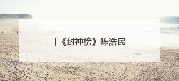 《封神榜》陈浩民版的演员有哪些?