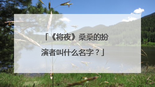 《将夜》桑桑的扮演者叫什么名字?