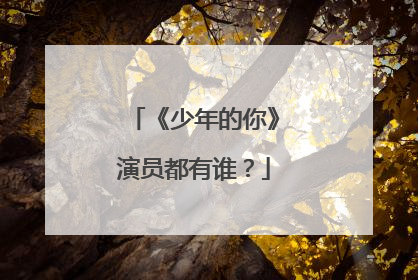 《少年的你》演员都有谁?