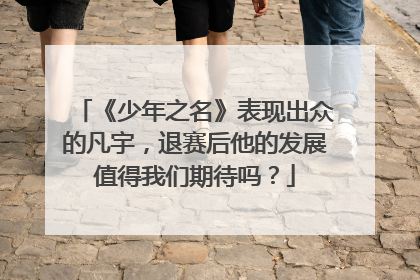 《少年之名》表现出众的凡宇，退赛后他的发展值得我们期待吗？