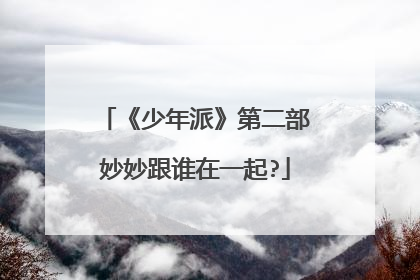 《少年派》第二部妙妙跟谁在一起?