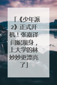 《少年派2》正式开机！张嘉译闫妮现身，上大学的林妙妙更漂亮了