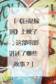 《巨星嫁到》上映了，这部电影讲述了哪些故事？