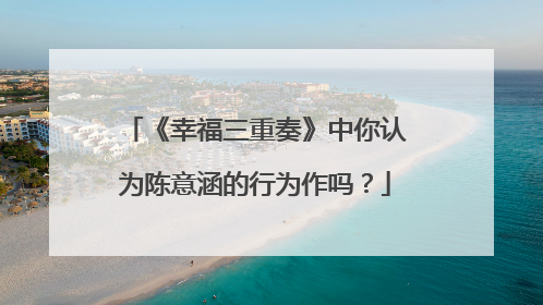 《幸福三重奏》中你认为陈意涵的行为作吗？